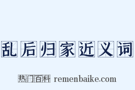 乱后归家近义词是什么意思的图片